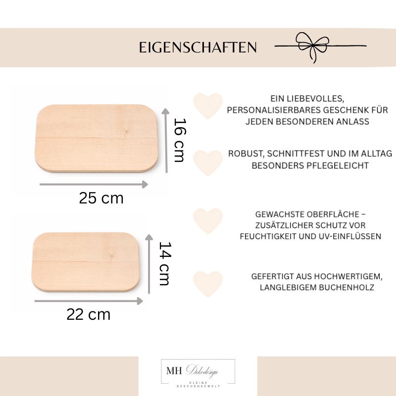 Übersicht der Eigenschaften eines Frühstücksbretts aus hochwertigem Buchenholz mit zwei Größenoptionen 25x16 cm und 22x14 cm, personalisierbares Geschenk für besondere Anlässe, robust, schnittfest, pflegeleicht und mit gewachster Oberfläche für zusätzlichen Schutz vor Feuchtigkeit und UV-Einflüssen, gefertigt aus langlebigem Naturholz von MH Dekodesign
